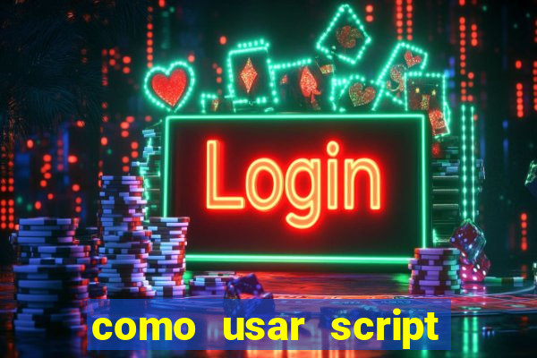 como usar script no cmsp